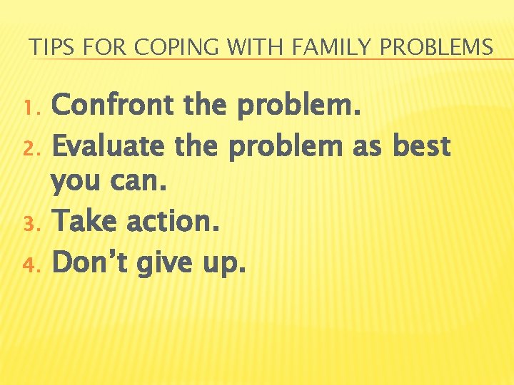 TIPS FOR COPING WITH FAMILY PROBLEMS 1. 2. 3. 4. Confront the problem. Evaluate