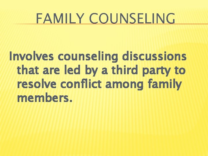 FAMILY COUNSELING Involves counseling discussions that are led by a third party to resolve