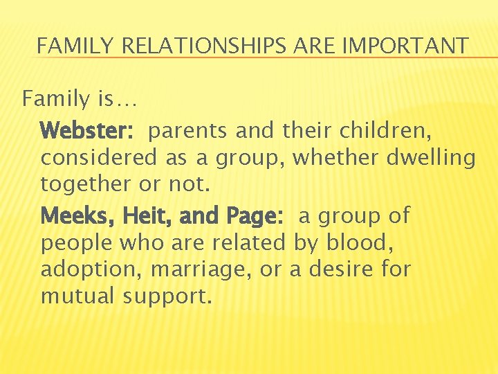 FAMILY RELATIONSHIPS ARE IMPORTANT Family is… Webster: parents and their children, considered as a