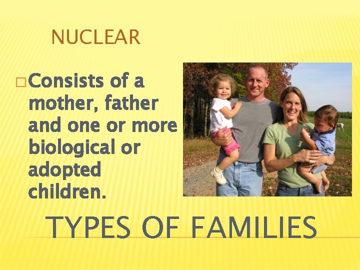 NUCLEAR �Consists of a mother, father and one or more biological or adopted children.