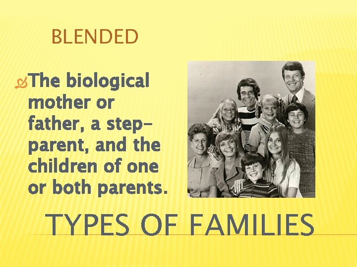 BLENDED The biological mother or father, a stepparent, and the children of one or