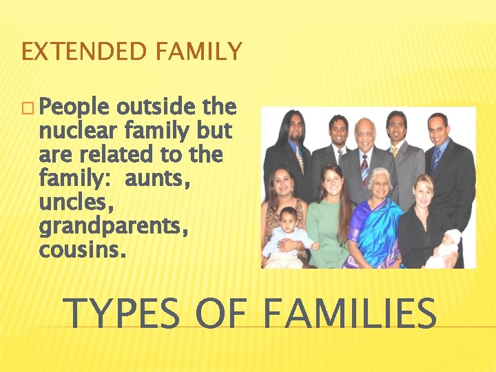 EXTENDED FAMILY � People outside the nuclear family but are related to the family: