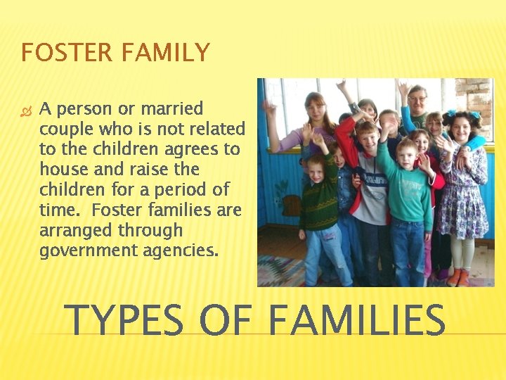 FOSTER FAMILY A person or married couple who is not related to the children