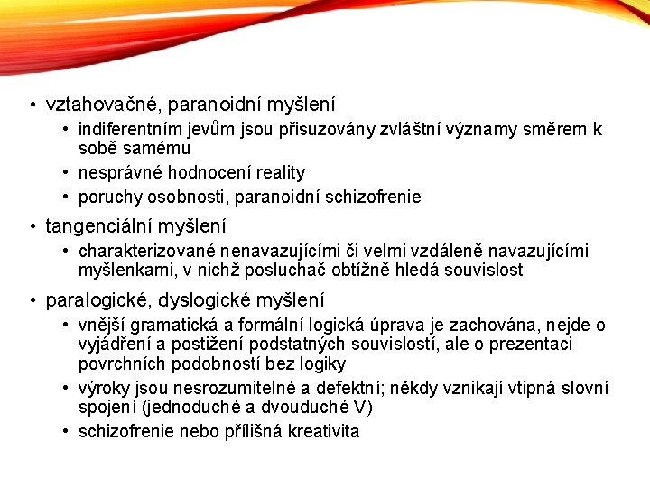  • vztahovačné, paranoidní myšlení • indiferentním jevům jsou přisuzovány zvláštní významy směrem k