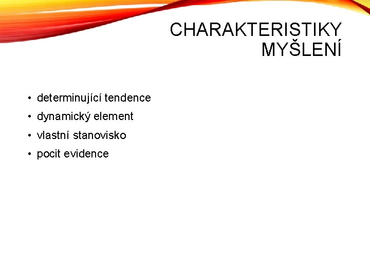 CHARAKTERISTIKY MYŠLENÍ • determinující tendence • dynamický element • vlastní stanovisko • pocit evidence