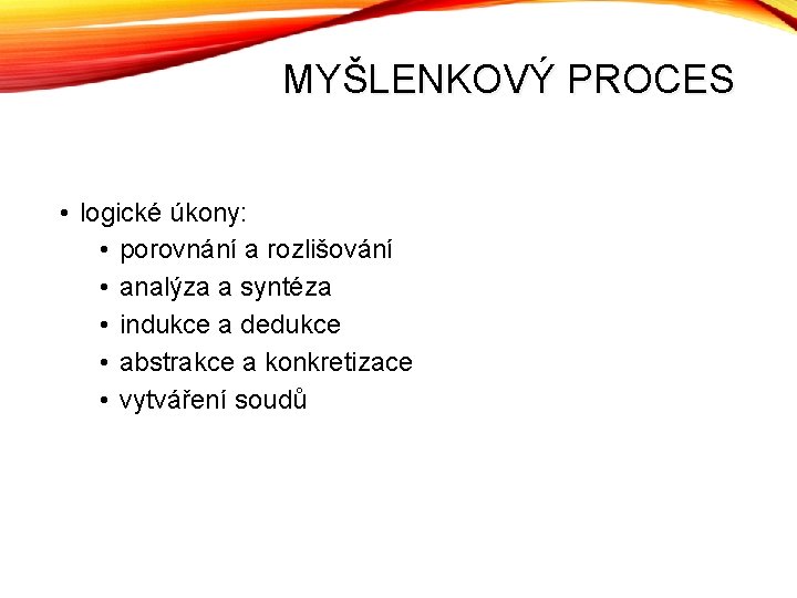 MYŠLENKOVÝ PROCES • logické úkony: • porovnání a rozlišování • analýza a syntéza •