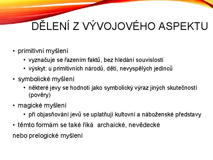 DĚLENÍ Z VÝVOJOVÉHO ASPEKTU • primitivní myšlení • vyznačuje se řazením faktů, bez hledání