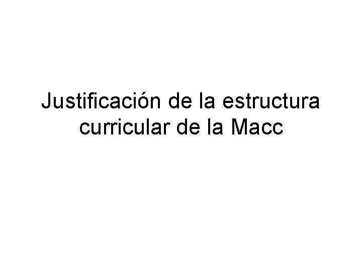 Justificación de la estructura curricular de la Macc 
