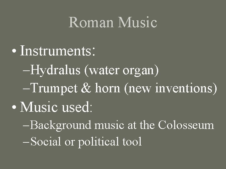 Roman Music • Instruments: –Hydralus (water organ) –Trumpet & horn (new inventions) • Music