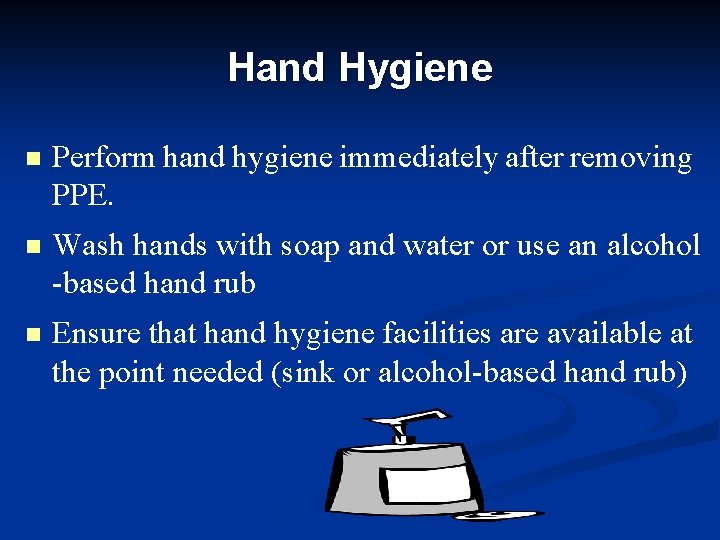 Hand Hygiene n Perform hand hygiene immediately after removing PPE. n Wash hands with