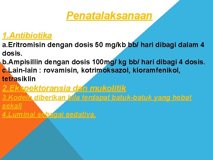 Penatalaksanaan 1. Antibiotika a. Eritromisin dengan dosis 50 mg/kb bb/ hari dibagi dalam 4