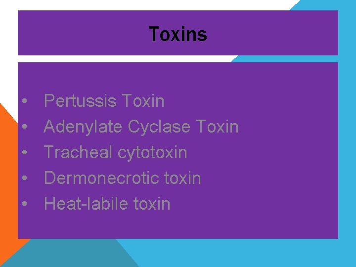 Toxins • • • Pertussis Toxin Adenylate Cyclase Toxin Tracheal cytotoxin Dermonecrotic toxin Heat-labile