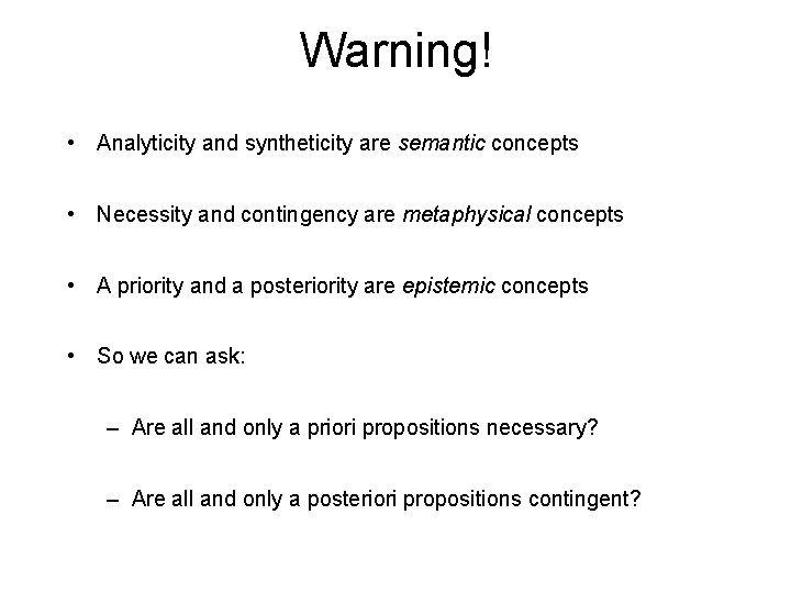 Warning! • Analyticity and syntheticity are semantic concepts • Necessity and contingency are metaphysical Warning! • Analyticity and syntheticity are semantic concepts • Necessity and contingency are metaphysical