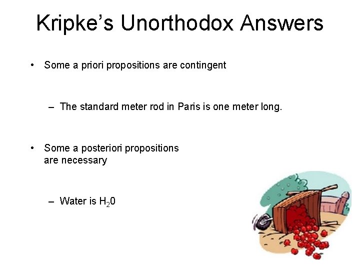 Kripke’s Unorthodox Answers • Some a priori propositions are contingent – The standard meter Kripke’s Unorthodox Answers • Some a priori propositions are contingent – The standard meter