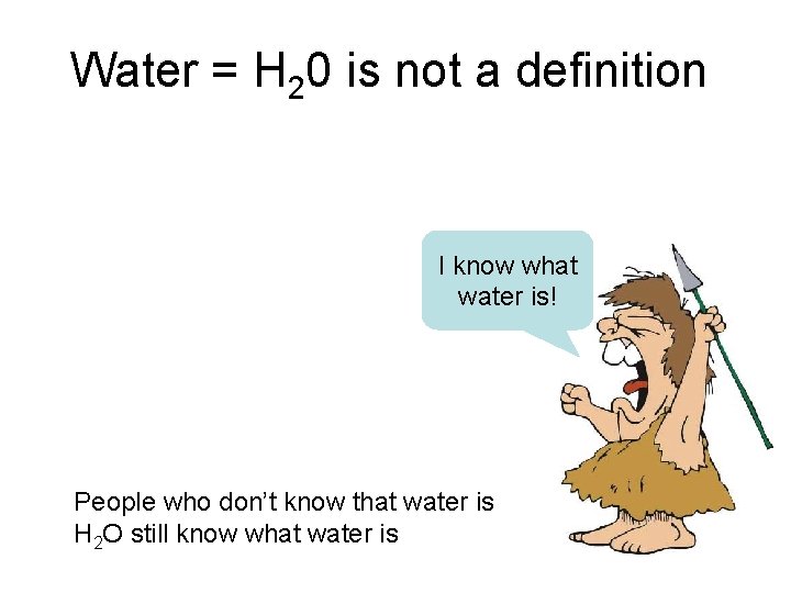 Water = H 20 is not a definition I know what water is! People Water = H 20 is not a definition I know what water is! People