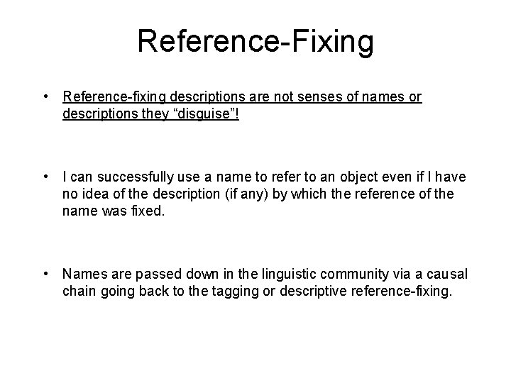 Reference-Fixing • Reference-fixing descriptions are not senses of names or descriptions they “disguise”! • Reference-Fixing • Reference-fixing descriptions are not senses of names or descriptions they “disguise”! •