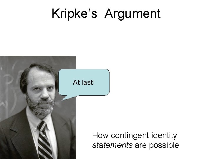 Kripke’s Argument At last! How contingent identity statements are possible Kripke’s Argument At last! How contingent identity statements are possible