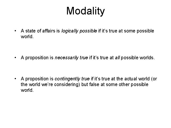 Modality • A state of affairs is logically possible if it’s true at some Modality • A state of affairs is logically possible if it’s true at some