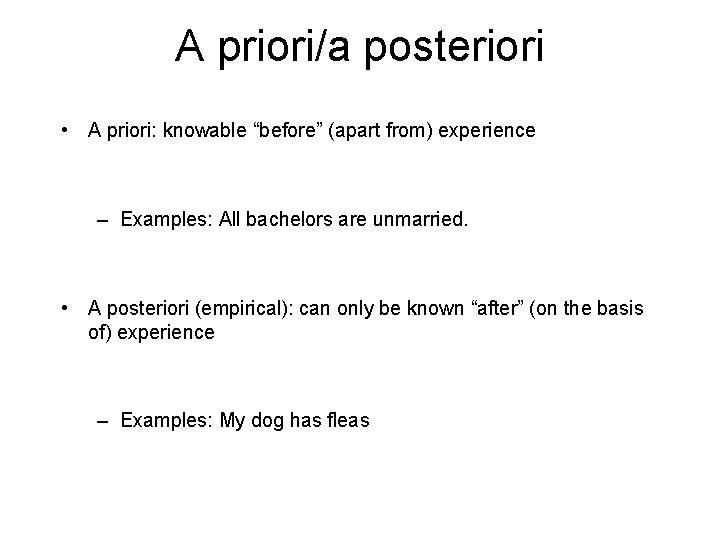 A priori/a posteriori • A priori: knowable “before” (apart from) experience – Examples: All A priori/a posteriori • A priori: knowable “before” (apart from) experience – Examples: All