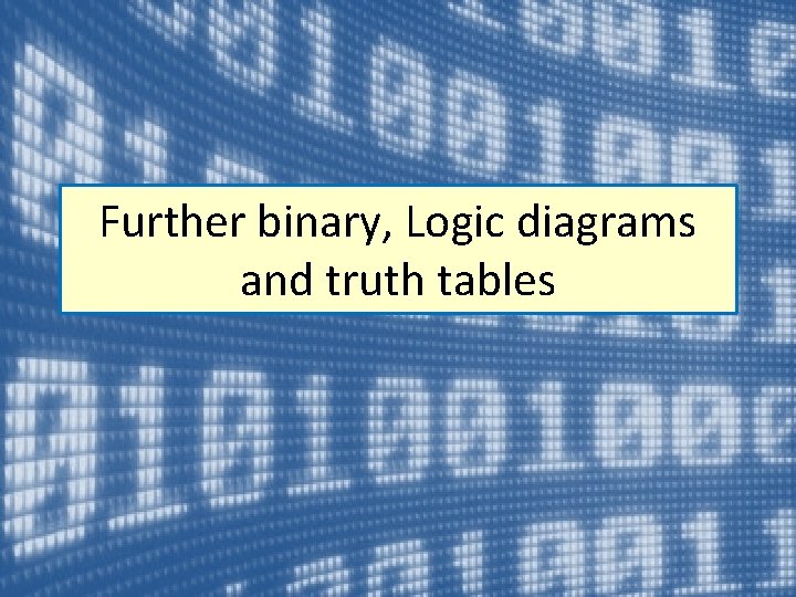 Learning Objectives Application of logic diagrams and truth tables using binary Learning Outcomes All