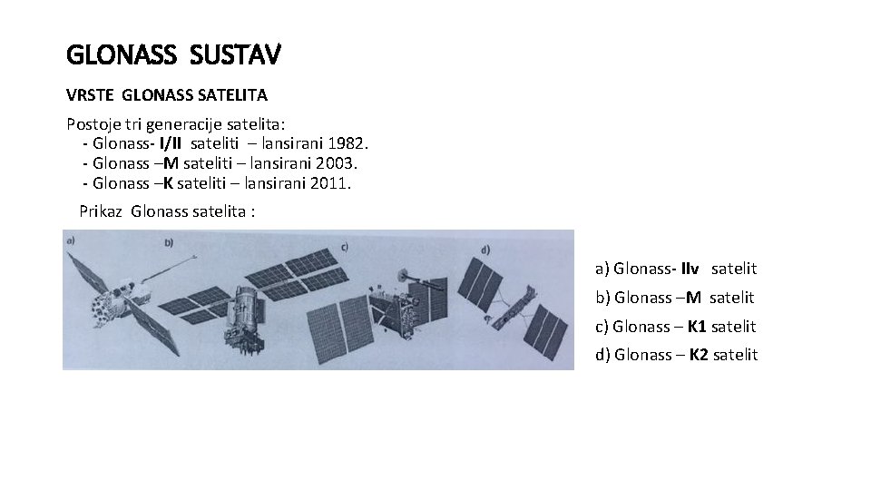 GLONASS SUSTAV VRSTE GLONASS SATELITA Postoje tri generacije satelita: - Glonass- I/II sateliti –