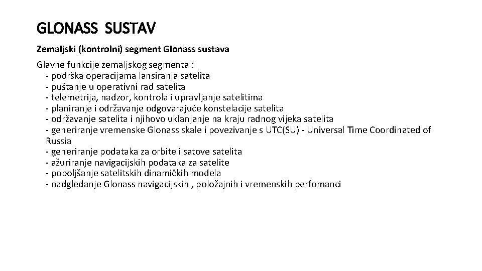 GLONASS SUSTAV Zemaljski (kontrolni) segment Glonass sustava Glavne funkcije zemaljskog segmenta : - podrška