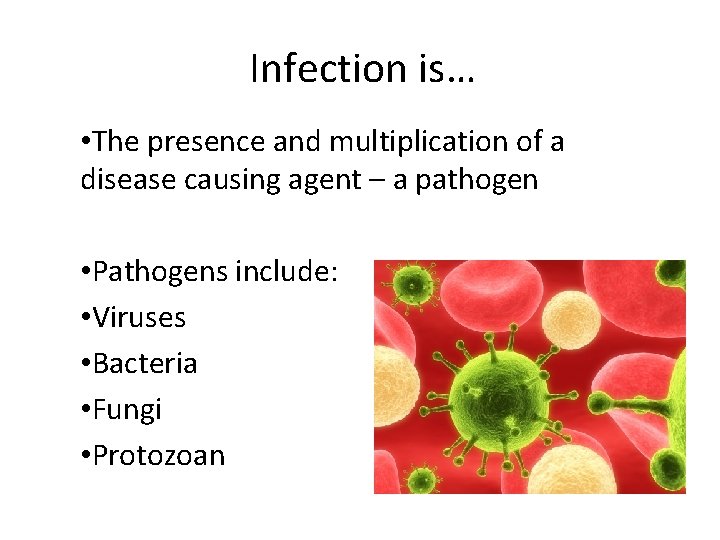 Infection is… • The presence and multiplication of a disease causing agent – a