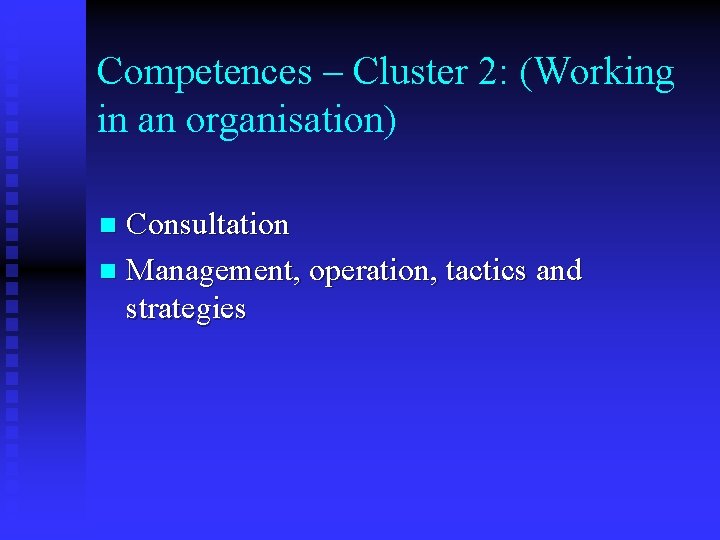 Competences – Cluster 2: (Working in an organisation) Consultation n Management, operation, tactics and