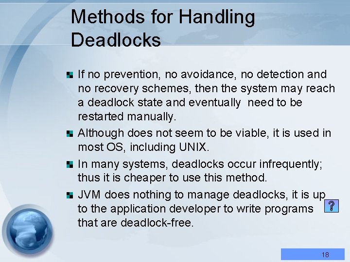 Methods for Handling Deadlocks If no prevention, no avoidance, no detection and no recovery