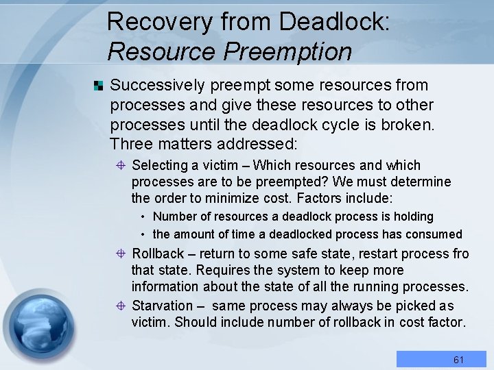 Recovery from Deadlock: Resource Preemption Successively preempt some resources from processes and give these