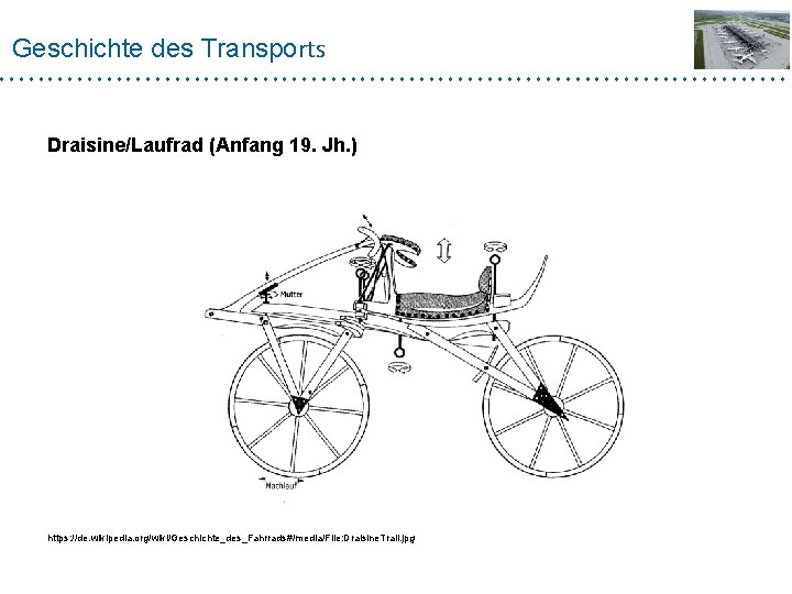 Geschichte des Transports Draisine/Laufrad (Anfang 19. Jh. ) https: //de. wikipedia. org/wiki/Geschichte_des_Fahrrads#/media/File: Draisine. Trail.