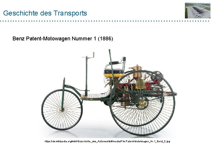 Geschichte des Transports Benz Patent-Motowagen Nummer 1 (1886) https: //de. wikipedia. org/wiki/Geschichte_des_Automobils#/media/File: Patent-Motorwagen_Nr. 1_Benz_2.