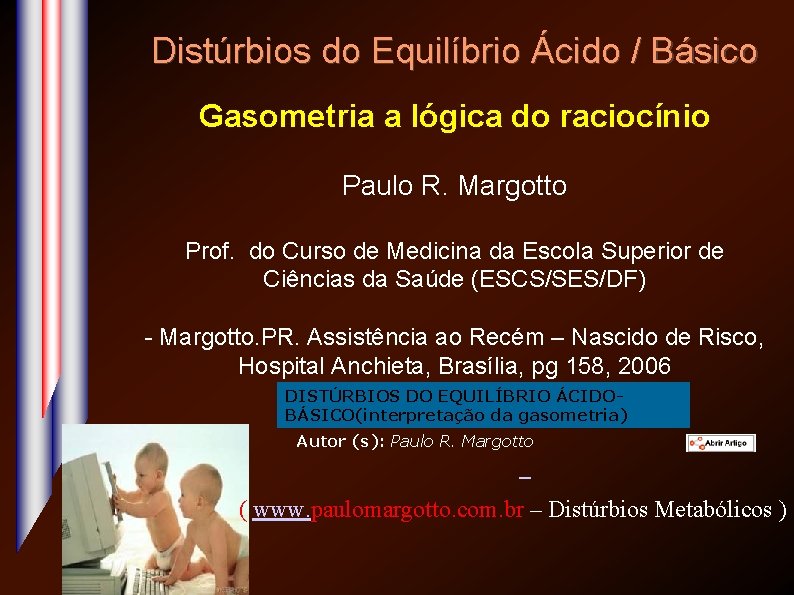 Distúrbios do Equilíbrio Ácido / Básico Gasometria a lógica do raciocínio Paulo R. Margotto