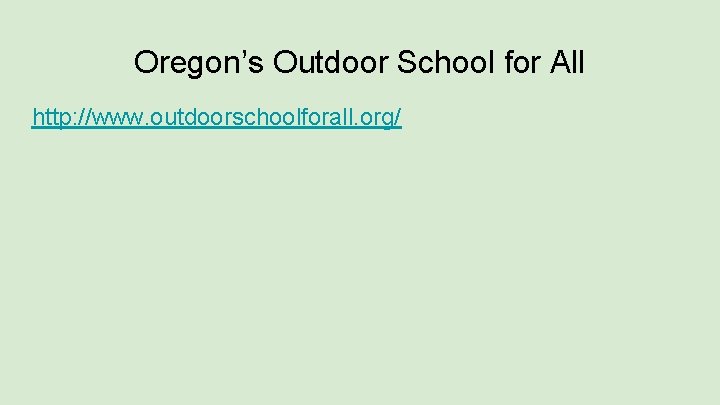 Oregon’s Outdoor School for All http: //www. outdoorschoolforall. org/ 