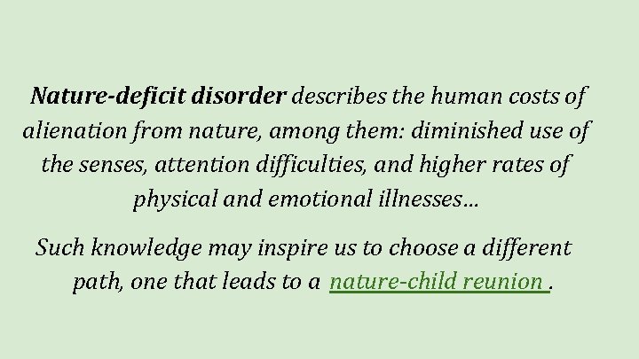 Nature-deficit disorder describes the human costs of alienation from nature, among them: diminished use