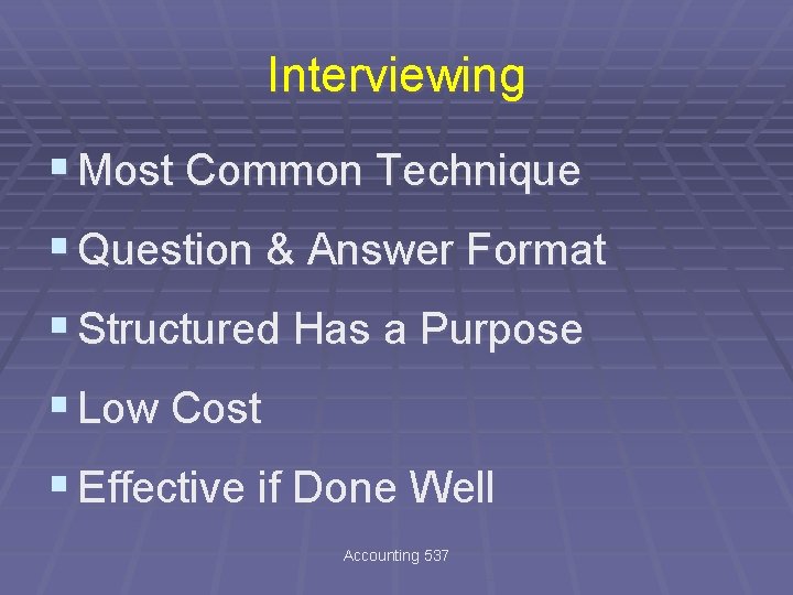 Interviewing § Most Common Technique § Question & Answer Format § Structured Has a