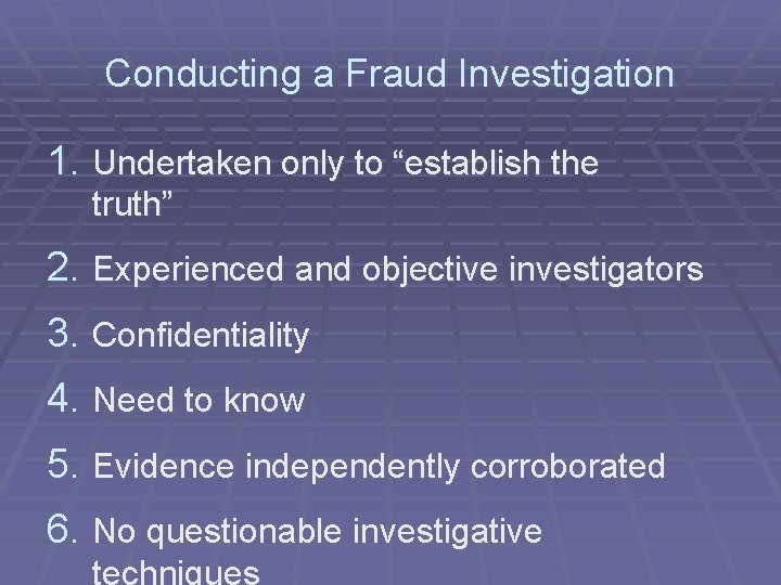 Conducting a Fraud Investigation 1. Undertaken only to “establish the truth” 2. Experienced and