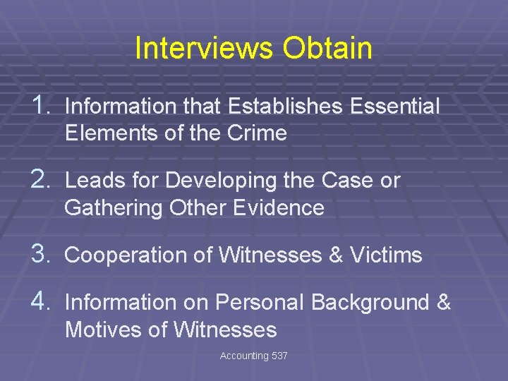 Interviews Obtain 1. Information that Establishes Essential Elements of the Crime 2. Leads for