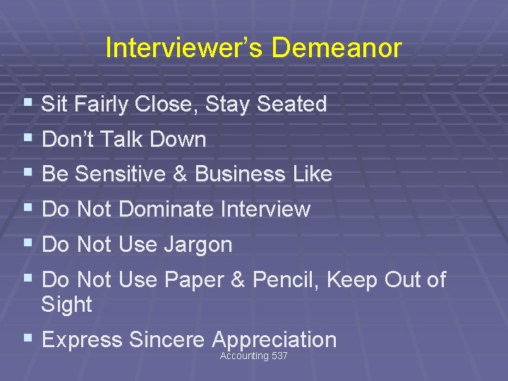 Interviewer’s Demeanor § Sit Fairly Close, Stay Seated § Don’t Talk Down § Be