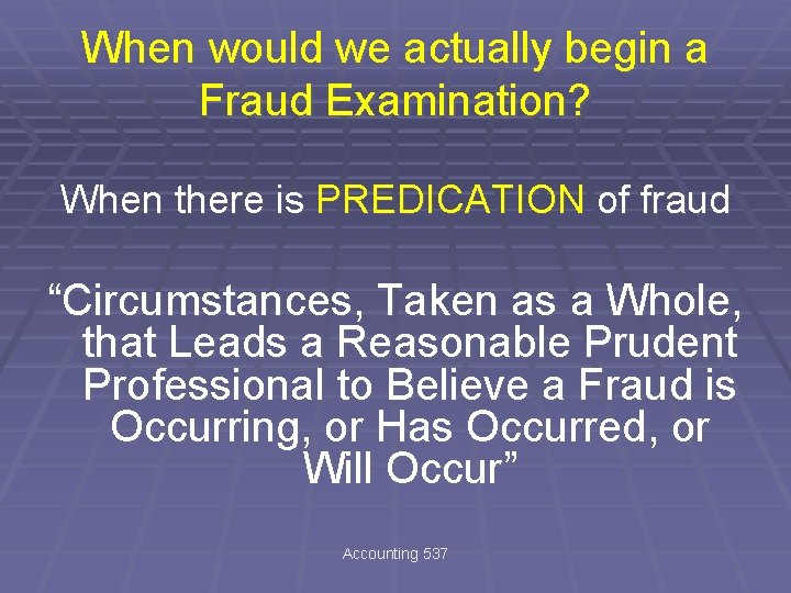When would we actually begin a Fraud Examination? When there is PREDICATION of fraud