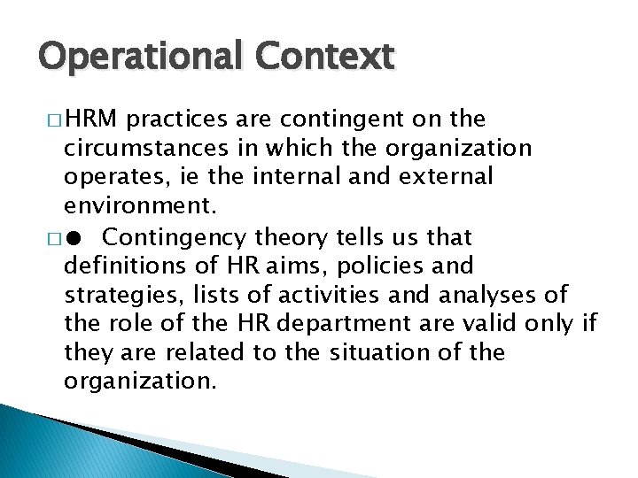 Operational Context � HRM practices are contingent on the circumstances in which the organization Operational Context � HRM practices are contingent on the circumstances in which the organization