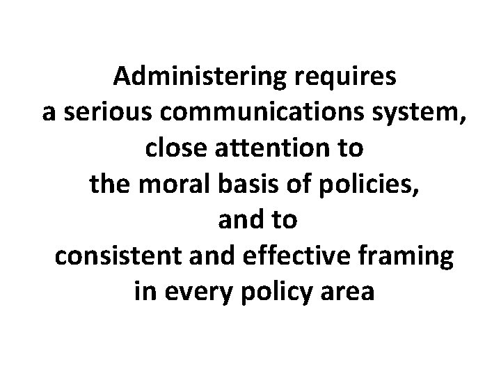 Administering requires a serious communications system, close attention to the moral basis of policies,