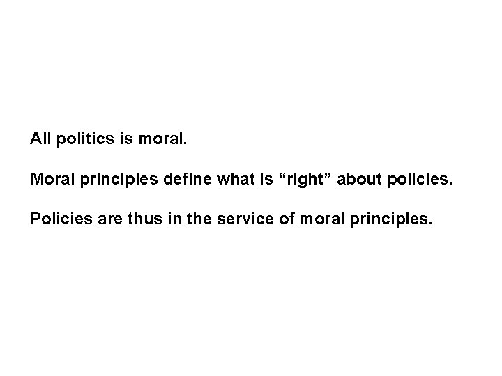 All politics is moral. Moral principles define what is “right” about policies. Policies are