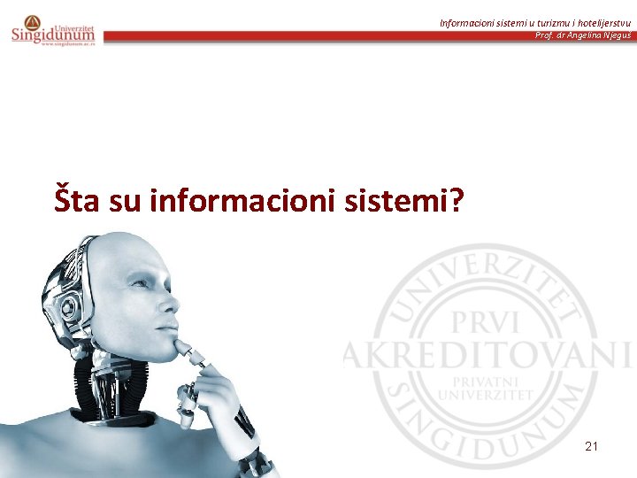 Informacioni sistemi u turizmu i hotelijerstvu Prof. dr Angelina Njeguš Šta su informacioni sistemi?