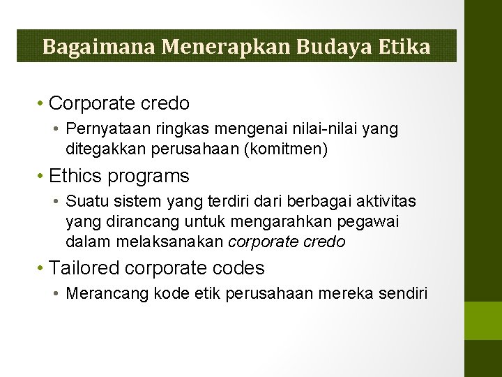 Bagaimana Menerapkan Budaya Etika • Corporate credo • Pernyataan ringkas mengenai nilai-nilai yang ditegakkan