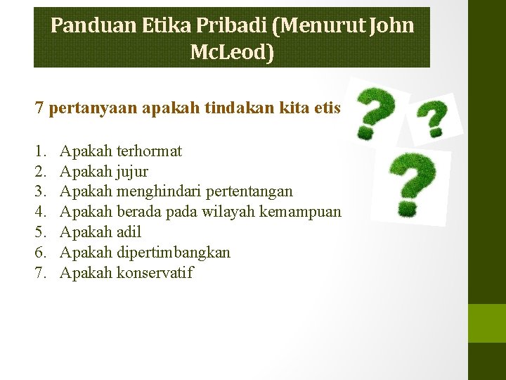 Panduan Etika Pribadi (Menurut John Mc. Leod) 7 pertanyaan apakah tindakan kita etis 1.