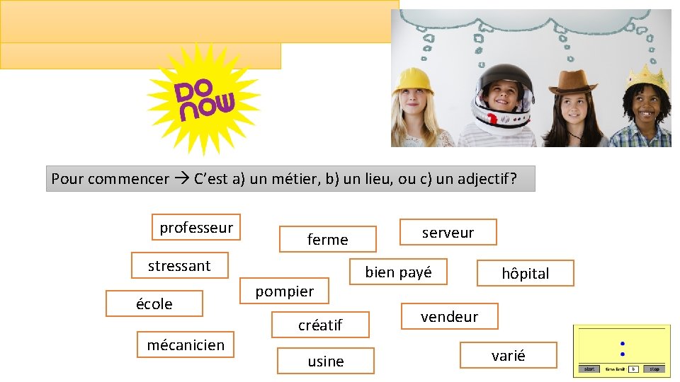 Pour commencer C’est a) un métier, b) un lieu, ou c) un adjectif? professeur