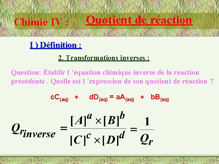 Chimie IV : Quotient de réaction I ) Définition : 2. Transformations inverses :