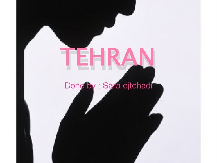 TEHRAN Done by : Sara ejtehadi 