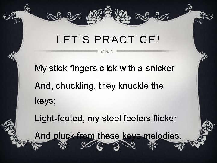 LET’S PRACTICE! My stick fingers click with a snicker And, chuckling, they knuckle the